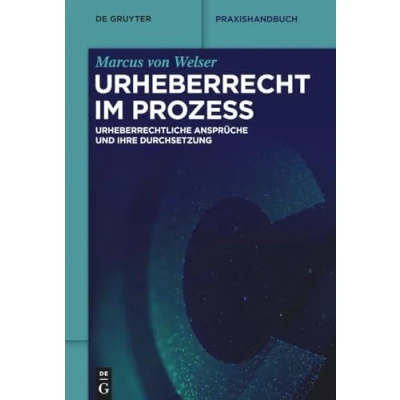 Abbildung von Urheberrecht im Prozess: Urheberrechtliche Ansprüche und ihre Durchsetzung (De Gruyter Praxishandbuch)