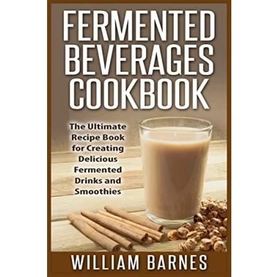 Abbildung von Fermented Beverages Cookbook: The Ultimate Recipe Book for Creating Delicious Drinks and Smoothies