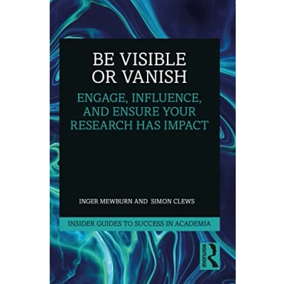 Abbildung von Be Visible Or Vanish: Engage, Influence and Ensure Your Research Has Impact (Insider Guides to Success in Academia)