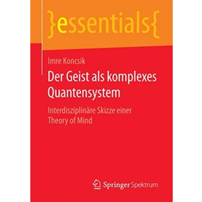 Abbildung von Der Geist als komplexes Quantensystem: Interdisziplinäre Skizze einer Theory of Mind (essentials)