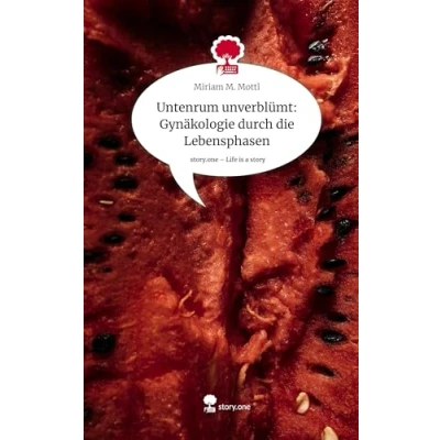 Abbildung von Untenrum unverblümt: Gynäkologie durch die Lebensphasen. Life is a Story story.one