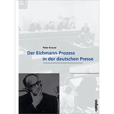 Abbildung von der Eichmann Prozess in deutschen Presse: Dissertationsschrift (Wissenschaftliche Reihe des Fritz Bauer Instituts, 8)