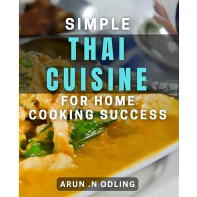 Abbildung von Simple Thai Cuisine for Home Cooking Success: Discover the Flavors of Thailand with Easy and Delicious dishes