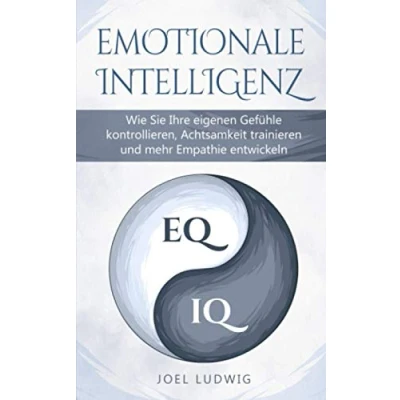 Abbildung von EMOTIONALE INTELLIGENZ: Wie Sie Ihre eigenen Gefühle kontrollieren, Achtsamkeit trainieren und mehr Empathie entwickeln