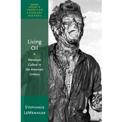 Abbildung von Living Oil: Petroleum Culture in the American Century (Oxford Studies Literary History)