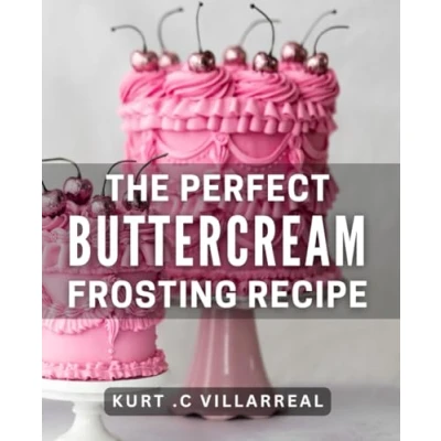 Abbildung von The Perfect Buttercream Frosting Recipe: Decadent for Every Occasion: A Must Have Recipe Book Bakers and Sweet Treat Enthusiasts.