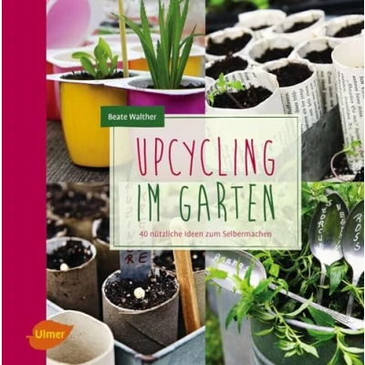 Abbildung von Upcycling im Garten: 40 nützliche Ideen zum Selbermachen