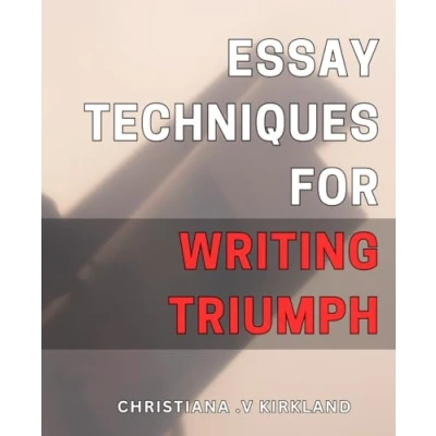 Abbildung von Essay Techniques for Writing Triumph: Master Advanced with Effective Academic Success