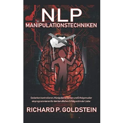 Abbildung von NLP Manipulationstechniken: Gedanken kontrollieren, Manipulieren lernen und Erfolgsmuster einprogrammieren für den beruflichen Erfolg in der Liebe