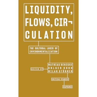 Abbildung von Liquidity, Flows, Circulation: The Cultural Logic of Environmentalization (Critical Stances)