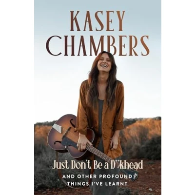 Abbildung von Kasey Chambers Just Don&#039;t Be a D**khead: And Other Profound Things I&#039;ve Learnt