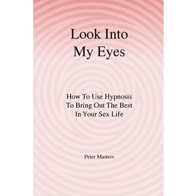 Abbildung von Look Into My Eyes: How To Use Hypnosis Bring Out The Best In Your Sex Life
