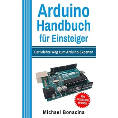 Abbildung von Arduino Handbuch für Einsteiger: Der leichte Weg zum Experten!