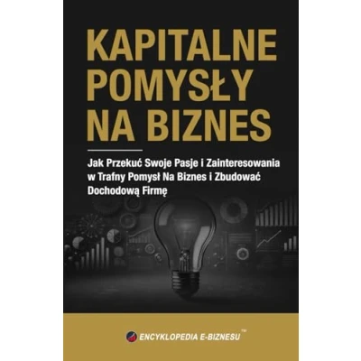 Abbildung von KAPITALNE POMYSŁY Na BIZNES: Jak Przekuć Swoje Pasje i Zainteresowania w Trafny Pomysł Biznes Zbudować Dochodową Firmę