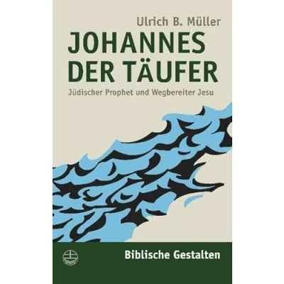 Abbildung von Johannes der Täufer: Jüdischer Prophet und Wegbereiter Jesu: Wegsbereiter Jesu (Biblische Gestalten (BG), Band 6)
