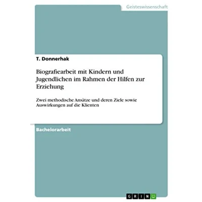 Abbildung von Biografiearbeit mit Kindern und Jugendlichen im Rahmen der Hilfen zur Erziehung: Zwei methodische Ansätze deren Ziele sowie Auswirkungen auf die Klienten