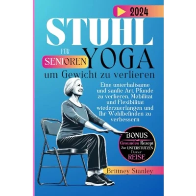 Abbildung von Stuhl yoga für senioren, um Gewicht zu verlieren 2024: Eine unterhaltsame und sanfte Art, Pfunde verlieren, Mobilität Flexibilität wiederzuerlangen Ihr Wohlbefinden verbessern