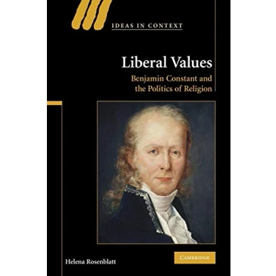 Abbildung von Liberal Values: Benjamin Constant and the Politics of Religion (Ideas in Context, 92, Band 92)