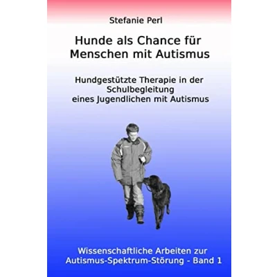 Abbildung von Hunde als Chance für Menschen mit Autismus: Hundgestützte Therapie in der Schulbegleitung eines Jugendlichen Autismus (Wissenschaftliche Arbeiten zur Spektrum Störung, Band 1)