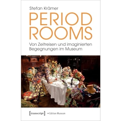 Abbildung von Period Rooms: Von Zeitreisen und imaginierten Begegnungen im Museum (Edition Museum)