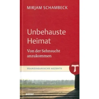 Abbildung von Unbehauste Heimat: Von der Sehnsucht anzukommen (Franziskanische Akzente, Bd. 15)