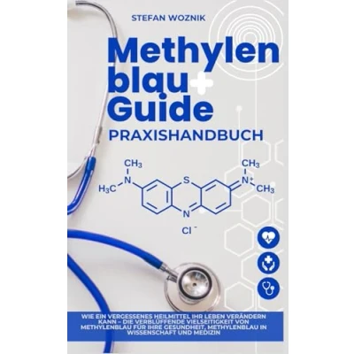 Abbildung von Methylenblau Praxishandbuch: Wie ein vergessenes Heilmittel Ihr Leben verändern kann die erstaunliche Vielseitigkeit von für Ihre Gesundheit Alles über Wissenschaft und Wirkung
