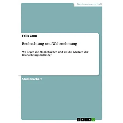 Abbildung von Beobachtung und Wahrnehmung: wo liegen die Möglichkeiten Grenzen der Beobachtungsmethode?