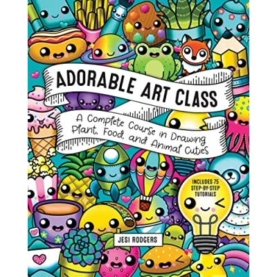 Abbildung von Adorable Art Class: A Complete Course in Drawing Plant, Food, and Animal Cuties Includes 75 Step by Tutorials (6) (Cute Cuddly Art, Band 6)
