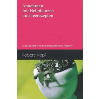 Abbildung von Abnehmen mit Heilpflanzen und Teerezepten: Ein pflanzlicher naturheilkundlicher Ratgeber