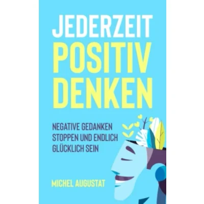 Abbildung von jederzeit Positiv Denken: Negative Gedanken stoppen und endlich glücklich sein