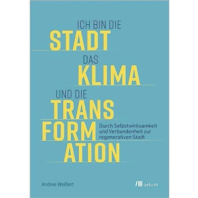 Abbildung von Ich bin die Stadt, das Klima und Transformation: Durch Selbstwirksamkeit Verbundenheit zur regenerativen Stadt