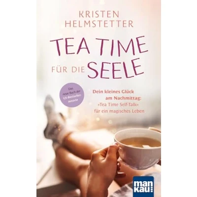 Abbildung von Tea Time für die Seele: Dein kleines Glück am Nachmittag: &quot;Tea Self Talk&quot; ein magisches Leben. Das neue Buch der US Bestsellerautorin