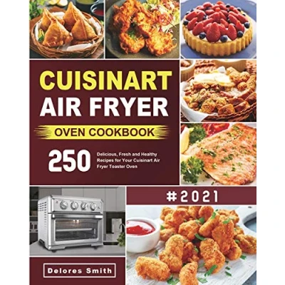 Abbildung von Cuisinart Air Fryer Oven Cookbook: 250 Delicious, Fresh and Healthy Recipes for Your Toaster
