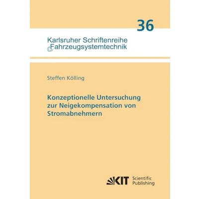 Abbildung von Konzeptionelle Untersuchung zur Neigekompensation von Stromabnehmern: Dissertationsschrift (Karlsruher Schriftenreihe Fahrzeugsystemtechnik / Institut für Fahrzeugsystemtechnik)