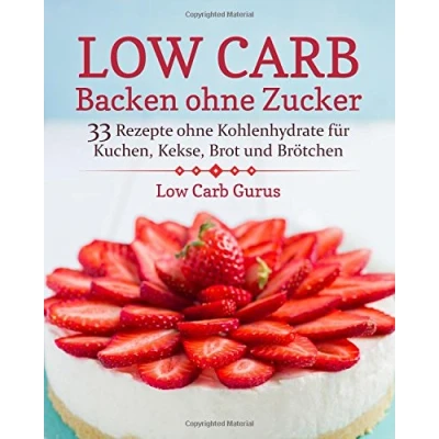 Abbildung von Low Carb Backen ohne Zucker: 33 Rezepte Kohlenhydrate für Kuchen, Kekse, Brot und Brötchen