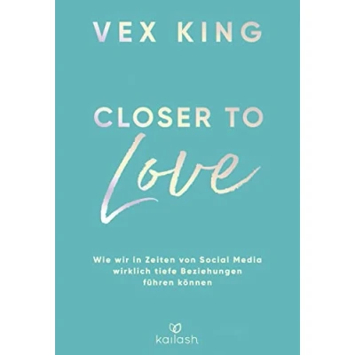 Abbildung von Closer to Love: Deutsche Ausgabe Wie wir in Zeiten von Social Media wirklich tiefe Beziehungen führen können