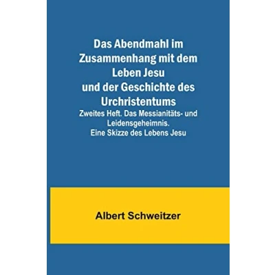 Abbildung von Das Abendmahl im Zusammenhang mit dem Leben Jesu und der Geschichte des Urchristentums; Zweites Heft. Messianitäts Leidensgeheimnis. Eine Skizze Lebens