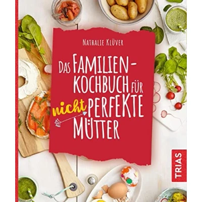 Abbildung von Das Familienkochbuch für nicht perfekte Mütter: Über 80 Rezepte
