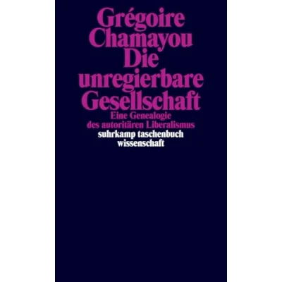 Abbildung von Die unregierbare Gesellschaft: Eine Genealogie des autoritären Liberalismus (suhrkamp taschenbuch wissenschaft)