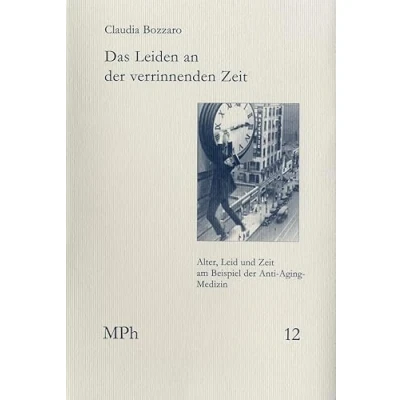 Abbildung von Das Leiden an der verrinnenden Zeit: Eine ethisch philosophische Untersuchung zum Zusammenhang von Alter, Leid und Zeit am Beispiel ... / Medicine and Philosophy, Band 12)