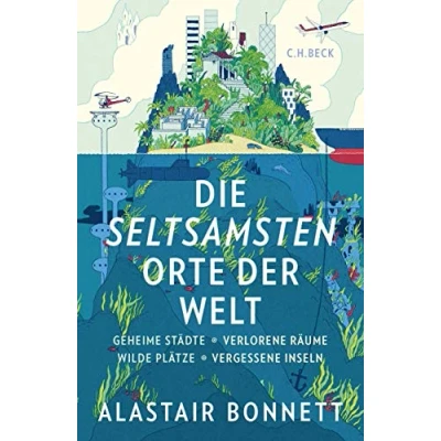 Abbildung von Die seltsamsten Orte der Welt: Geheime Städte, Wilde Plätze, Verlorene Räume, Vergessene Inseln