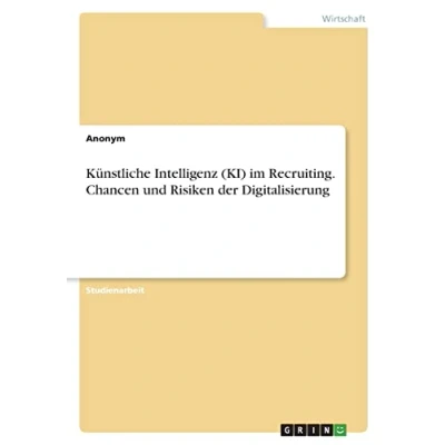 Abbildung von Künstliche Intelligenz (KI) im Recruiting. Chancen und Risiken der Digitalisierung