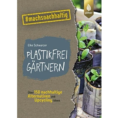 Abbildung von Plastikfrei gärtnern: Über 150 nachhaltige Alternativen und Upcycling Ideen. #machsnachhaltig (#machsnachhaltig: Für alle, die jetzt mit dem Weltretten anfangen.)