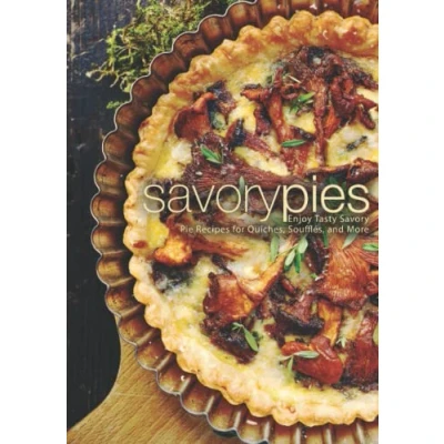 Abbildung von Savory Pies: Enjoy Tasty Pie Recipes for Quiches, Soufflés, and More