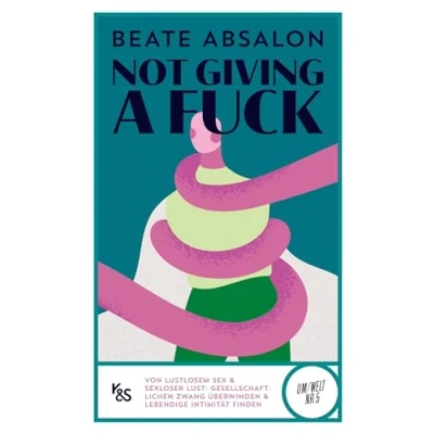 Abbildung von Not giving a fuck: Von lustlosem Sex &amp; sexloser Lust: Gesellschaftlichen Zwang überwinden und lebendige Intimität entdecken (K&amp;S Um/Welt)