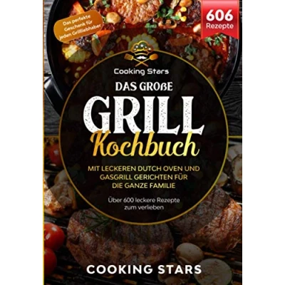 Abbildung von Das große Grill Kochbuch Mit leckeren Dutch Oven und Gasgrill Gerichten für die ganze Familie: Über 600 leckere Rezepte zum verlieben