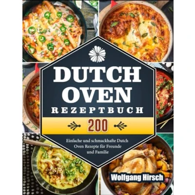 Abbildung von Dutch Oven Rezeptbuch: 200 Einfache und schmackhafte Rezepte für Freunde Familie