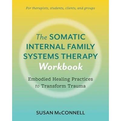 Abbildung von The Somatic Internal Family Systems Therapy Workbook: Embodied Healing Practices to Transform Trauma For therapists, students, clients, and groups