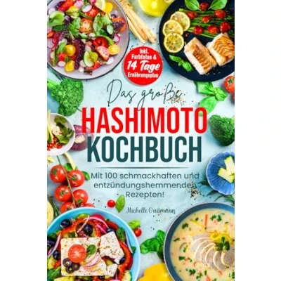 Abbildung von DAS GROßE HASHIMOTO KOCHBUCH: Mit 100 schmackhaften und entzündungshemmenden Rezepten! Inkl. Farbfotos &amp; 14 Tage Ernährungsplan