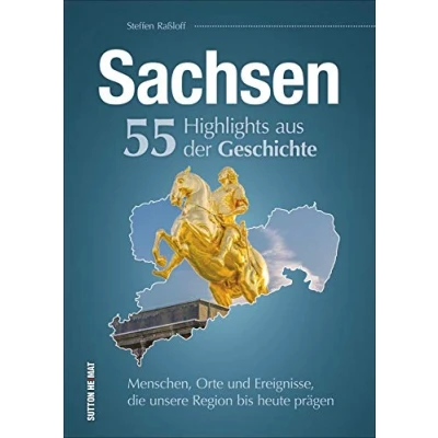 Abbildung von Sachsen. 55 Highlights aus der Geschichte. Menschen, Orte und Ereignisse, die unsere Region bis heute prägen. (Sutton Heimatarchiv)